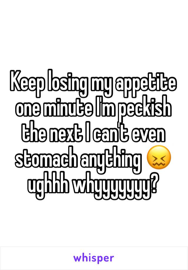 Keep losing my appetite one minute I'm peckish the next I can't even stomach anything 😖 ughhh whyyyyyyy? 