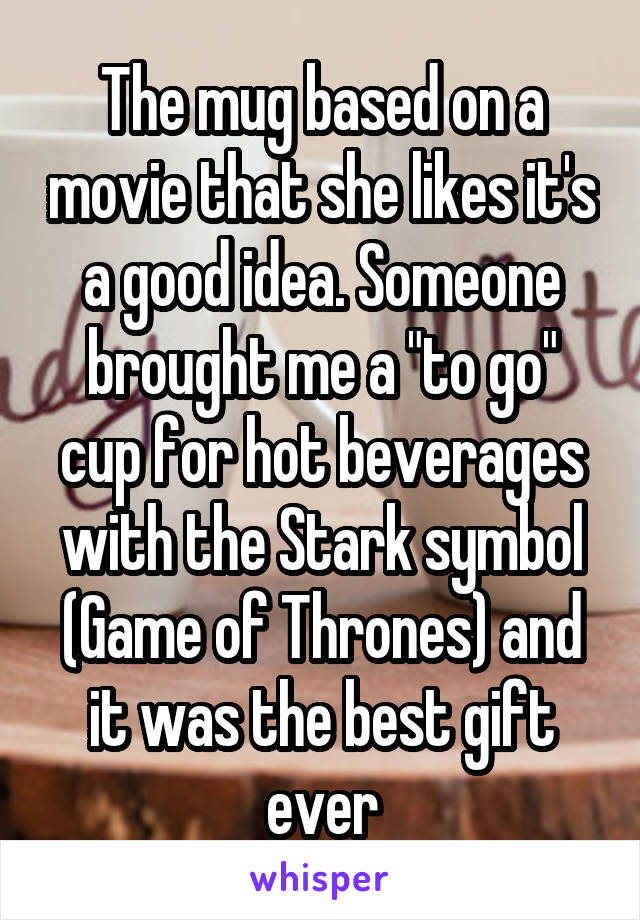 The mug based on a movie that she likes it's a good idea. Someone brought me a "to go" cup for hot beverages with the Stark symbol (Game of Thrones) and it was the best gift ever