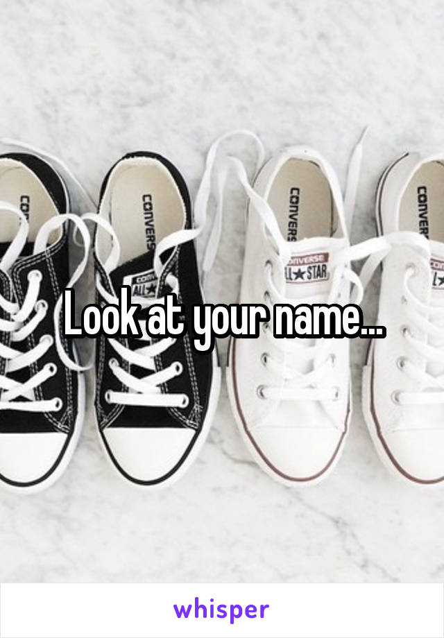 Look at your name...