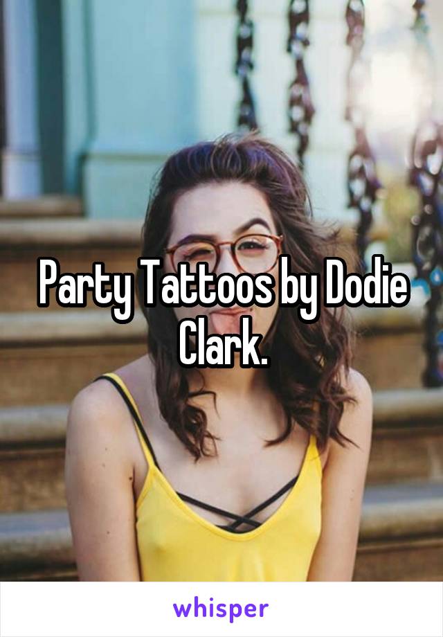 Party Tattoos by Dodie Clark.