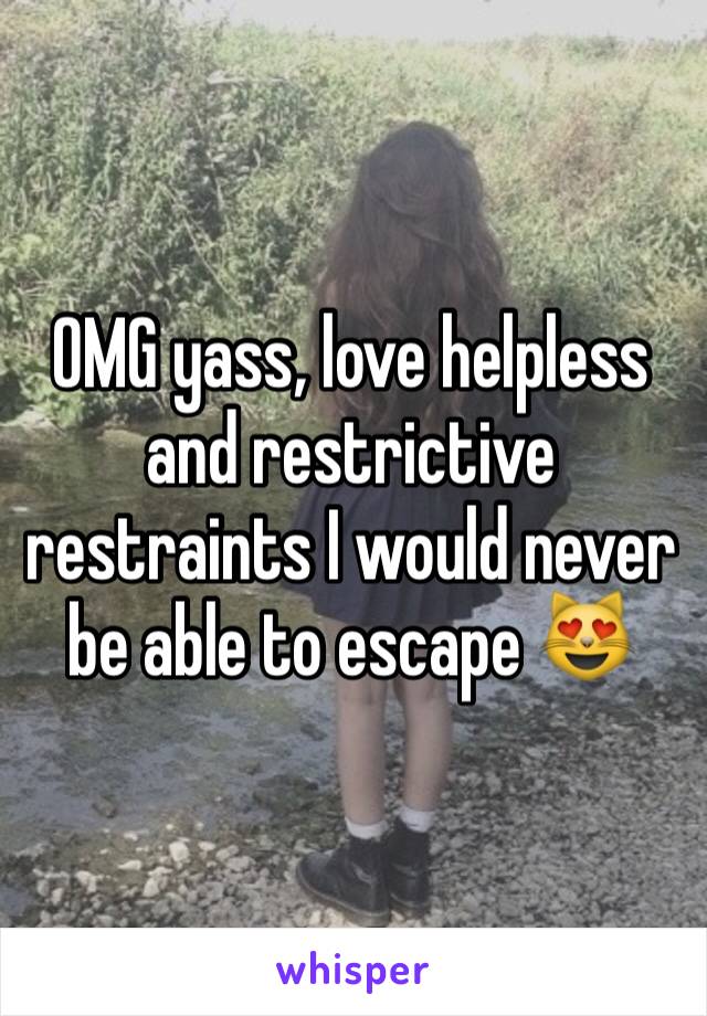 OMG yass, love helpless and restrictive restraints I would never be able to escape 😻