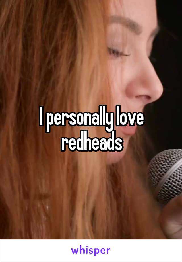 I personally love redheads