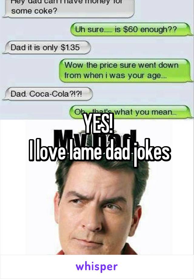 YES!
 I love lame dad jokes