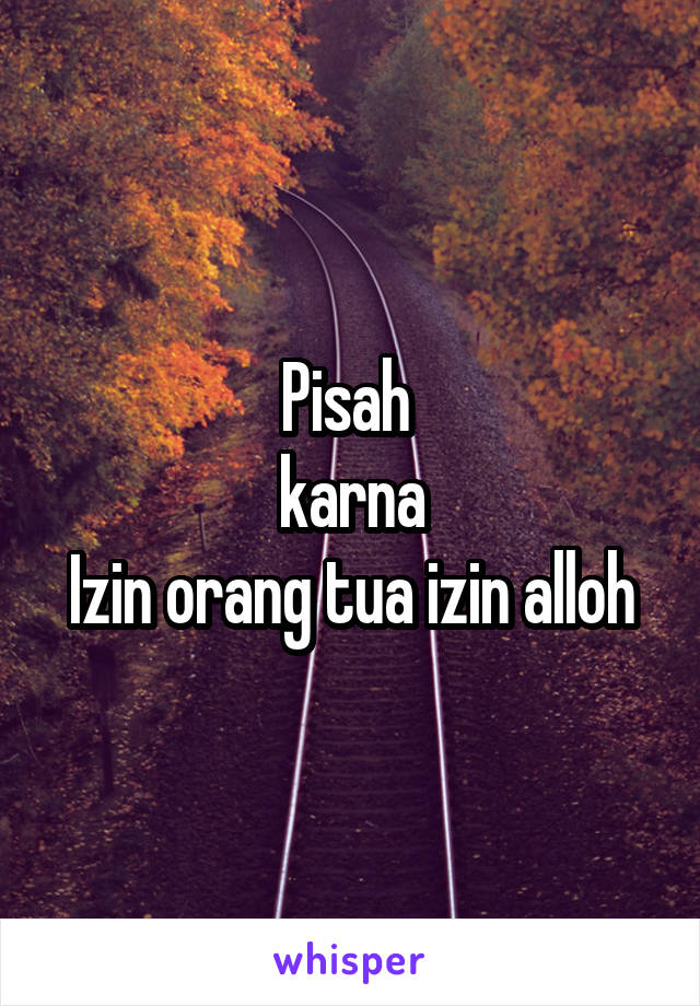 Pisah 
karna
Izin orang tua izin alloh