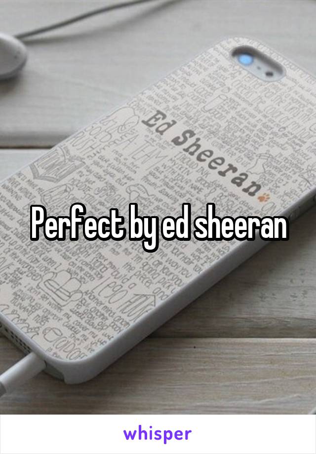 Perfect by ed sheeran