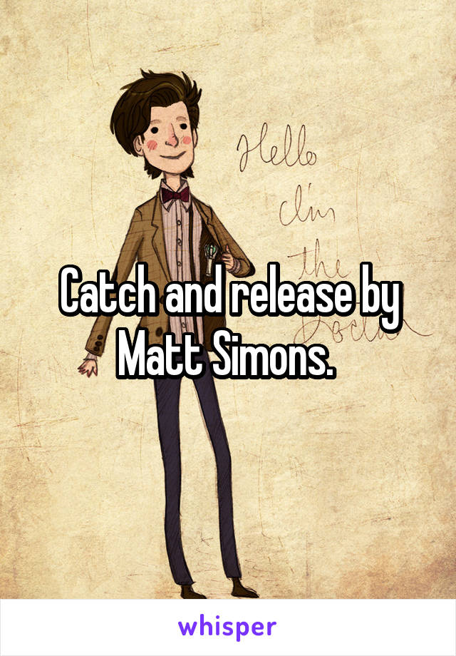 Catch and release by Matt Simons. 