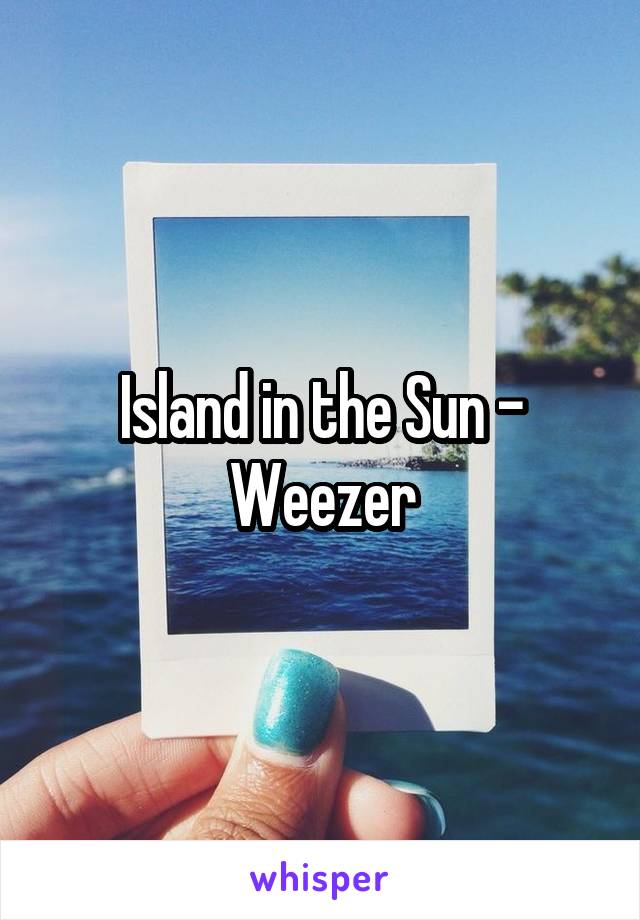 Island in the Sun - Weezer