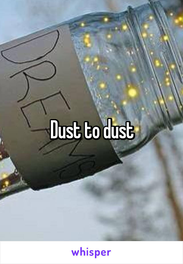 Dust to dust