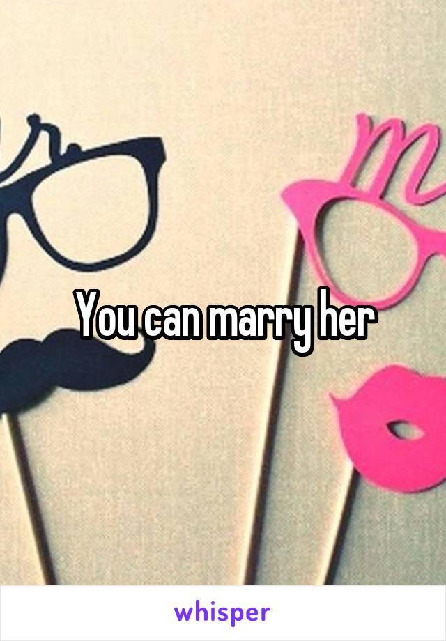 You can marry her