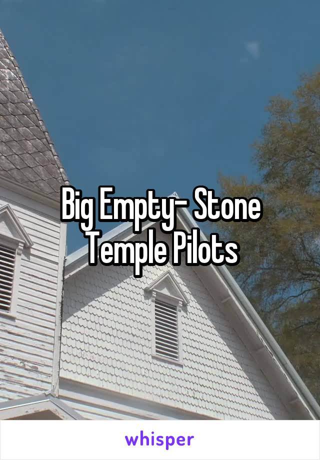 Big Empty- Stone Temple Pilots