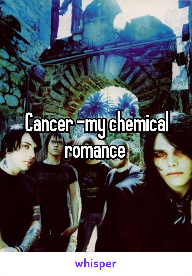 Cancer -my chemical romance 