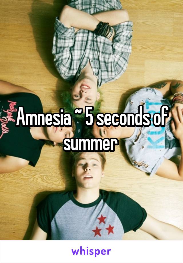 Amnesia ~ 5 seconds of summer 