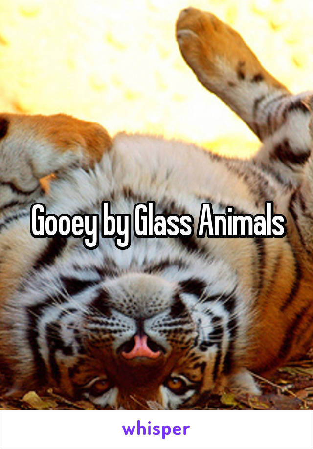 Gooey by Glass Animals