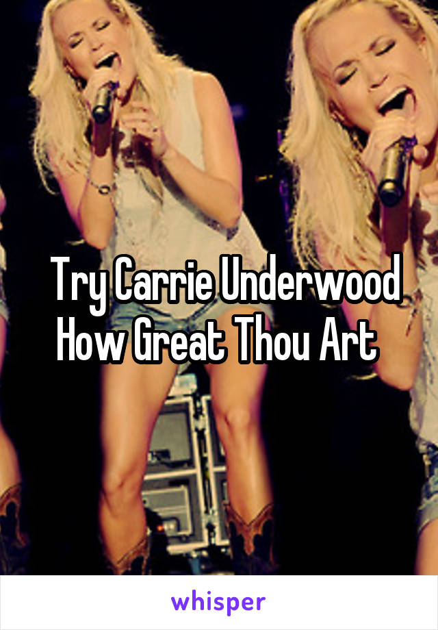  Try Carrie Underwood How Great Thou Art 