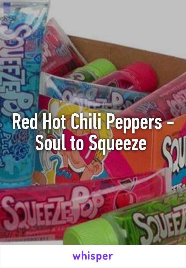 Red Hot Chili Peppers - Soul to Squeeze 