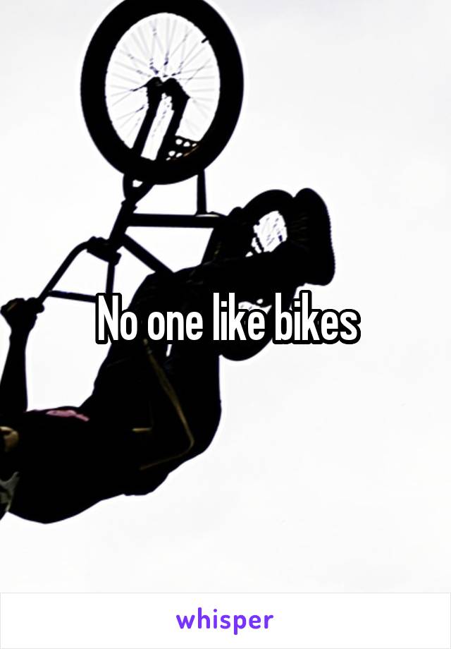 No one like bikes