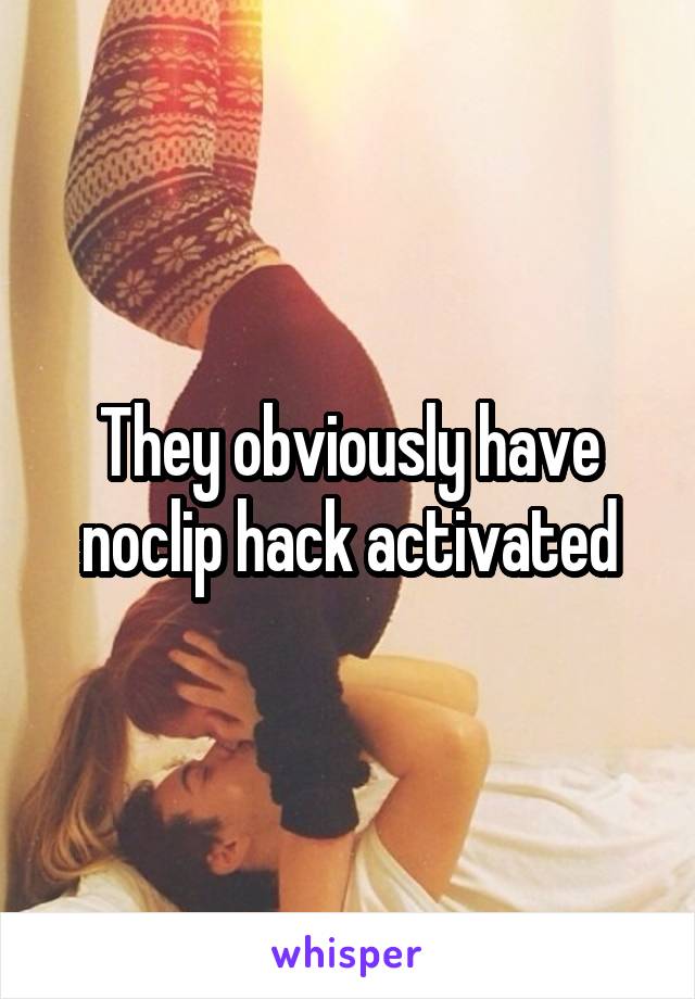 They obviously have noclip hack activated