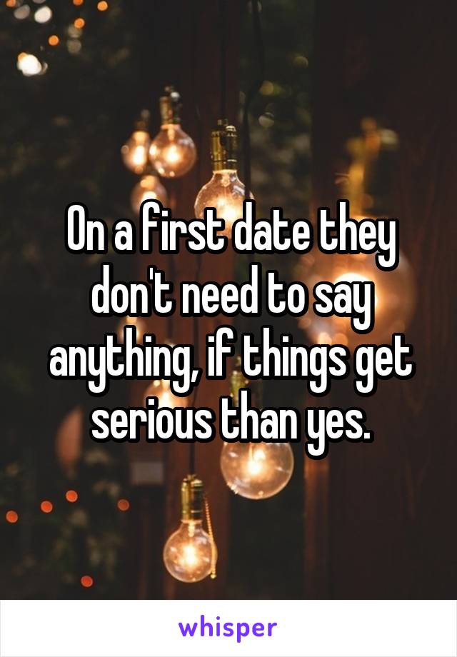 On a first date they don't need to say anything, if things get serious than yes.