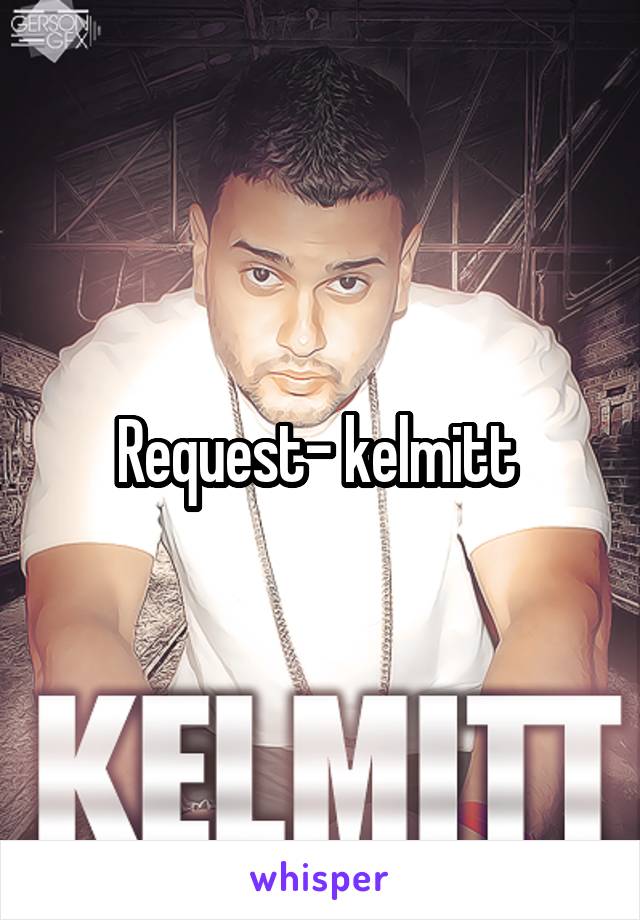 Request- kelmitt 