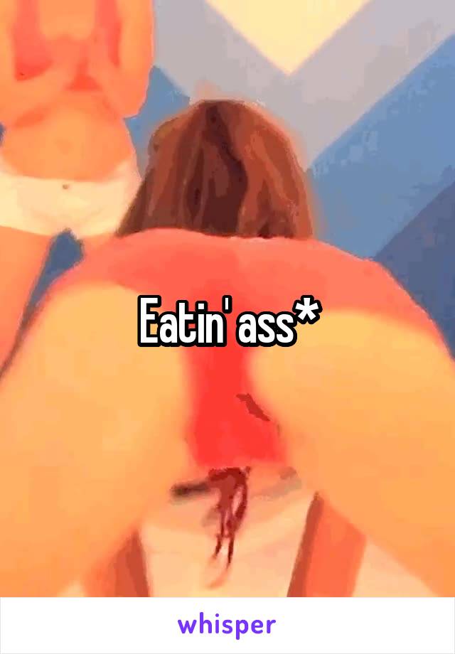 Eatin' ass*