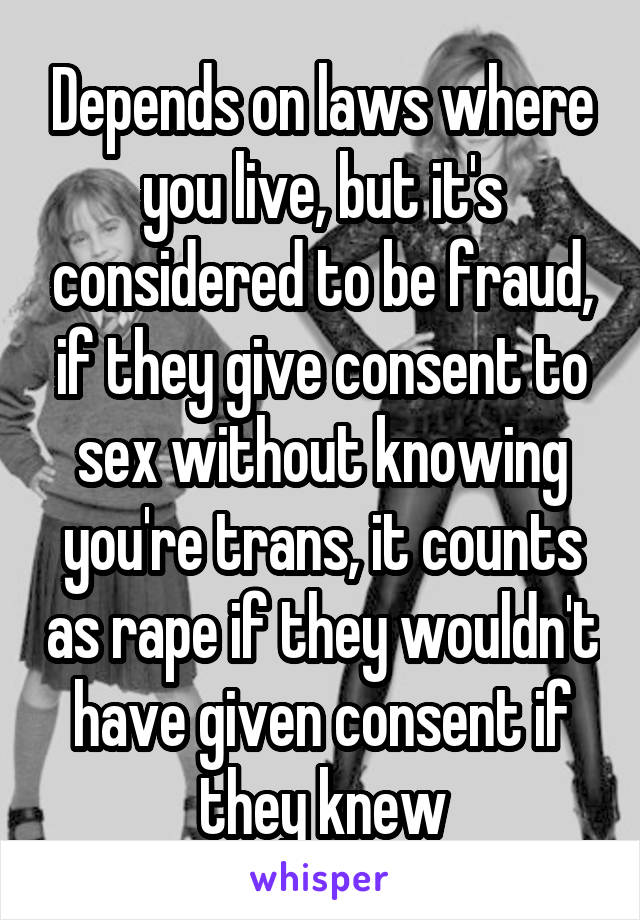 Depends on laws where you live, but it's considered to be fraud, if they give consent to sex without knowing you're trans, it counts as rape if they wouldn't have given consent if they knew