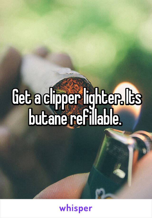 Get a clipper lighter. Its butane refillable. 