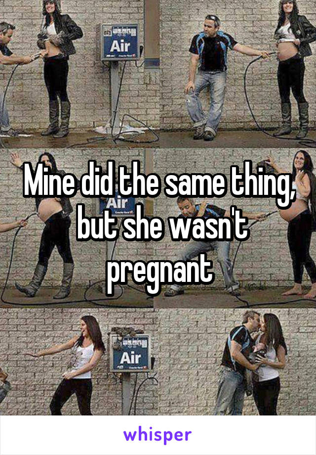 Mine did the same thing,  but she wasn't pregnant