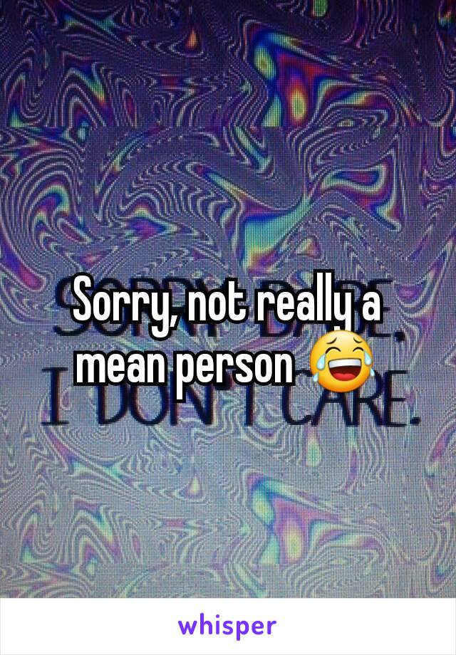 Sorry, not really a mean person 😂