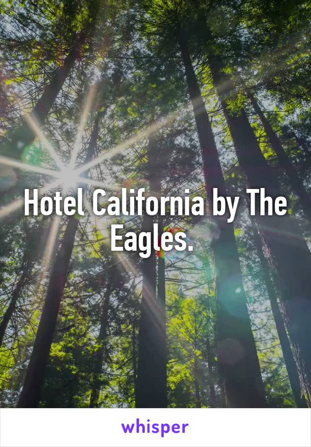 Hotel California by The Eagles. 