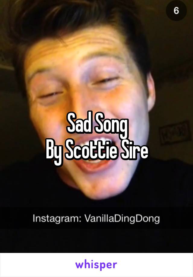 Sad Song
By Scottie Sire