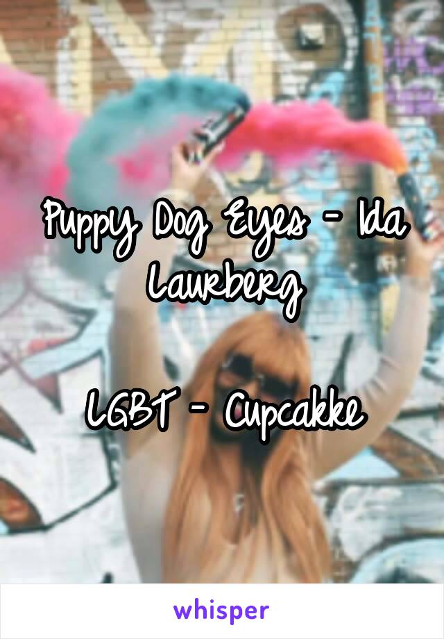 Puppy Dog Eyes - Ida Laurberg

LGBT - Cupcakke