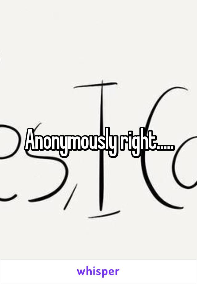 Anonymously right.....