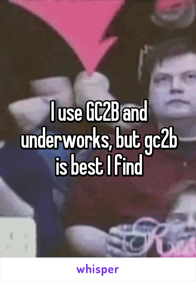 I use GC2B and underworks, but gc2b is best I find