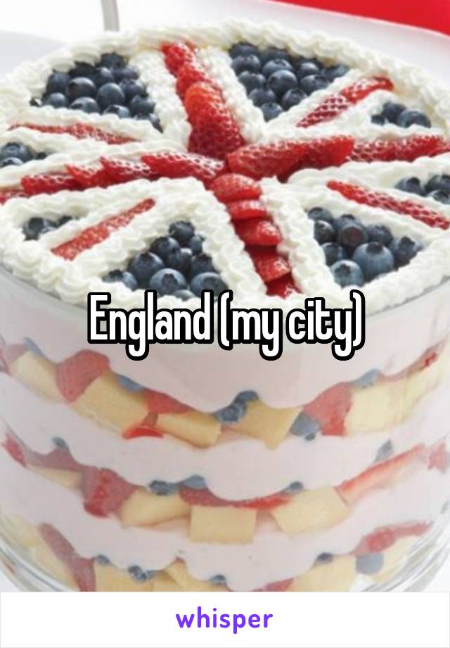 England (my city)