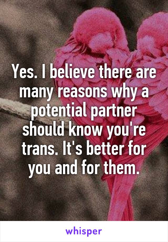 Yes. I believe there are many reasons why a potential partner should know you're trans. It's better for you and for them.