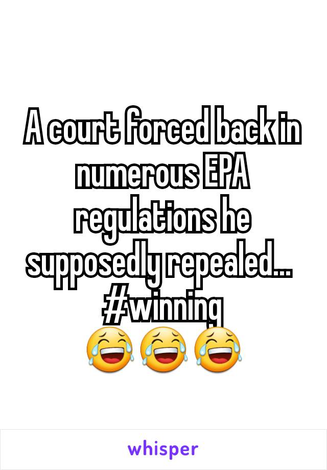 A court forced back in numerous EPA regulations he supposedly repealed... 
#winning
😂😂😂