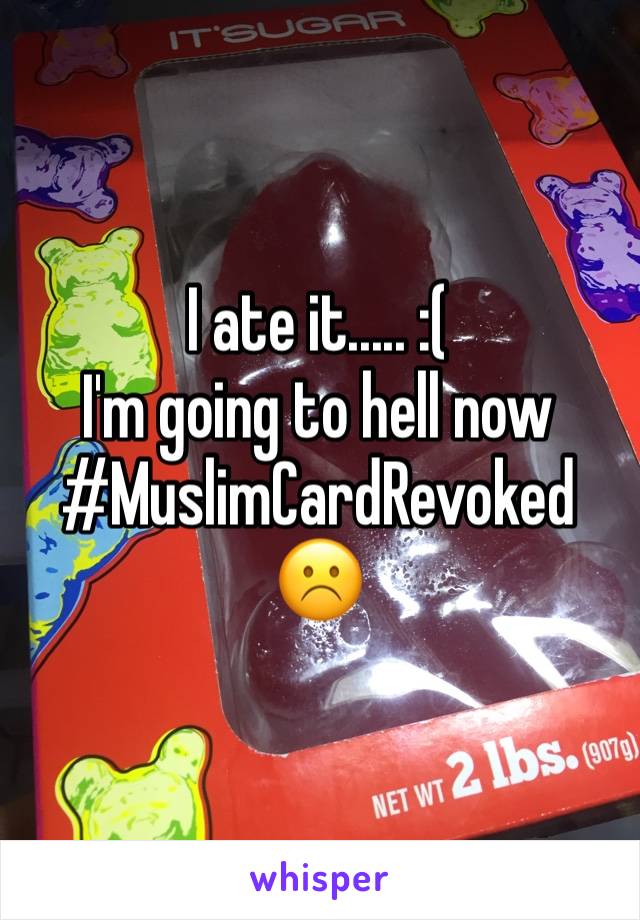 I ate it..... :( 
I'm going to hell now
#MuslimCardRevoked 
☹️