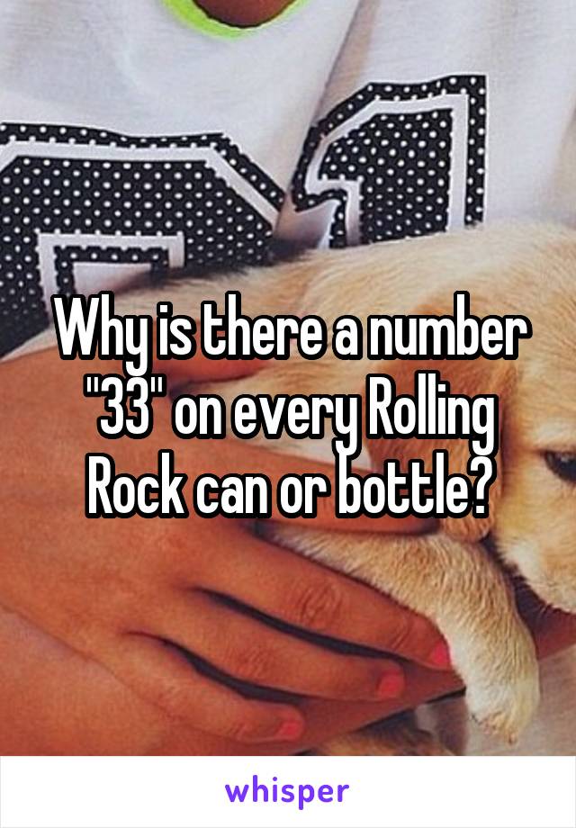 Why is there a number "33" on every Rolling Rock can or bottle?