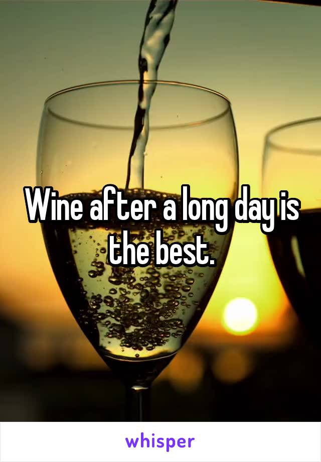 Wine after a long day is the best.