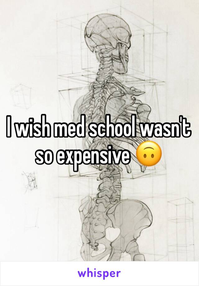 I wish med school wasn't so expensive 🙃