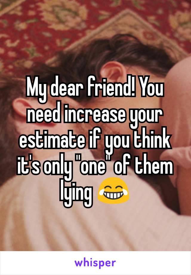My dear friend! You need increase your estimate if you think it's only "one" of them lying 😂