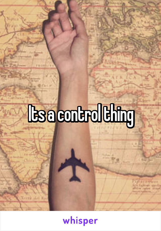 Its a control thing