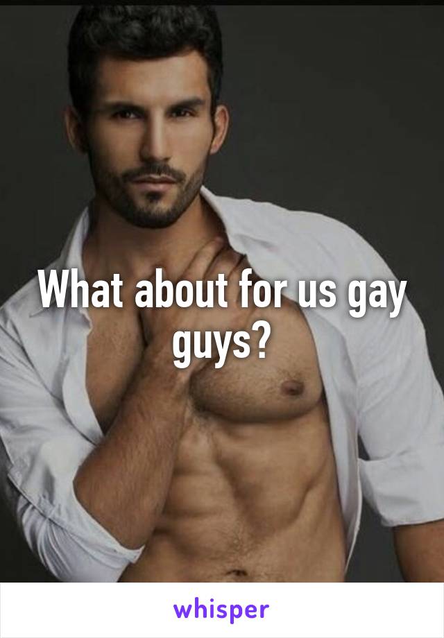 What about for us gay guys?