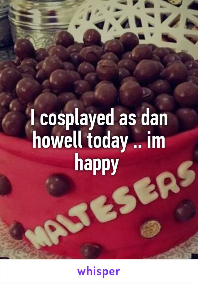 I cosplayed as dan howell today .. im happy 
