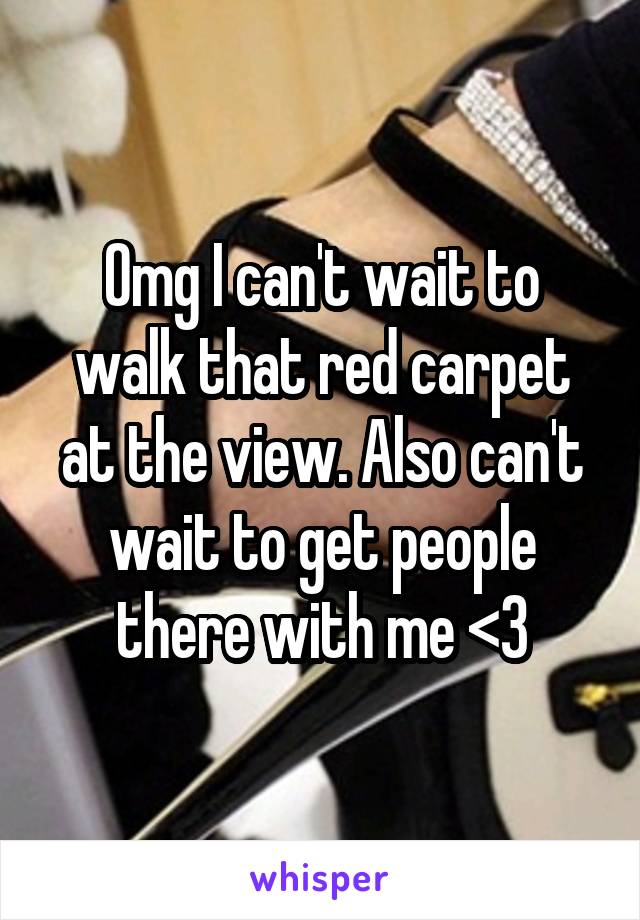 Omg I can't wait to walk that red carpet at the view. Also can't wait to get people there with me <3