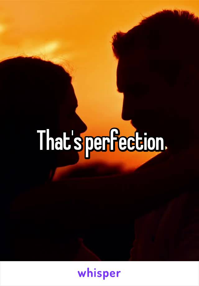 That's perfection