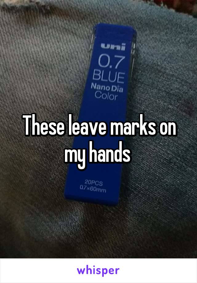 These leave marks on my hands 