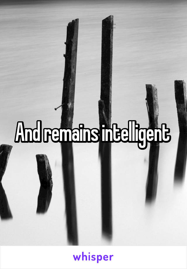 And remains intelligent 