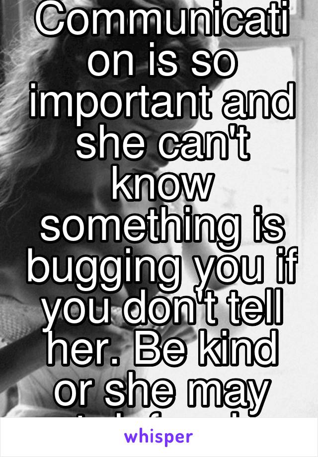 Yes! Communication is so important and she can't know something is bugging you if you don't tell her. Be kind or she may get defensive. 