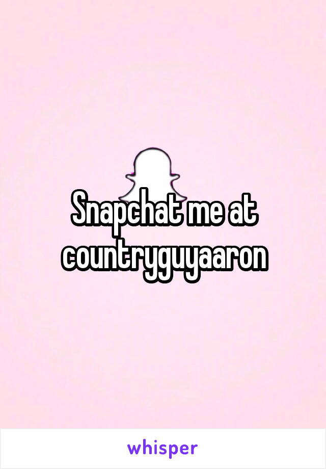 Snapchat me at
countryguyaaron